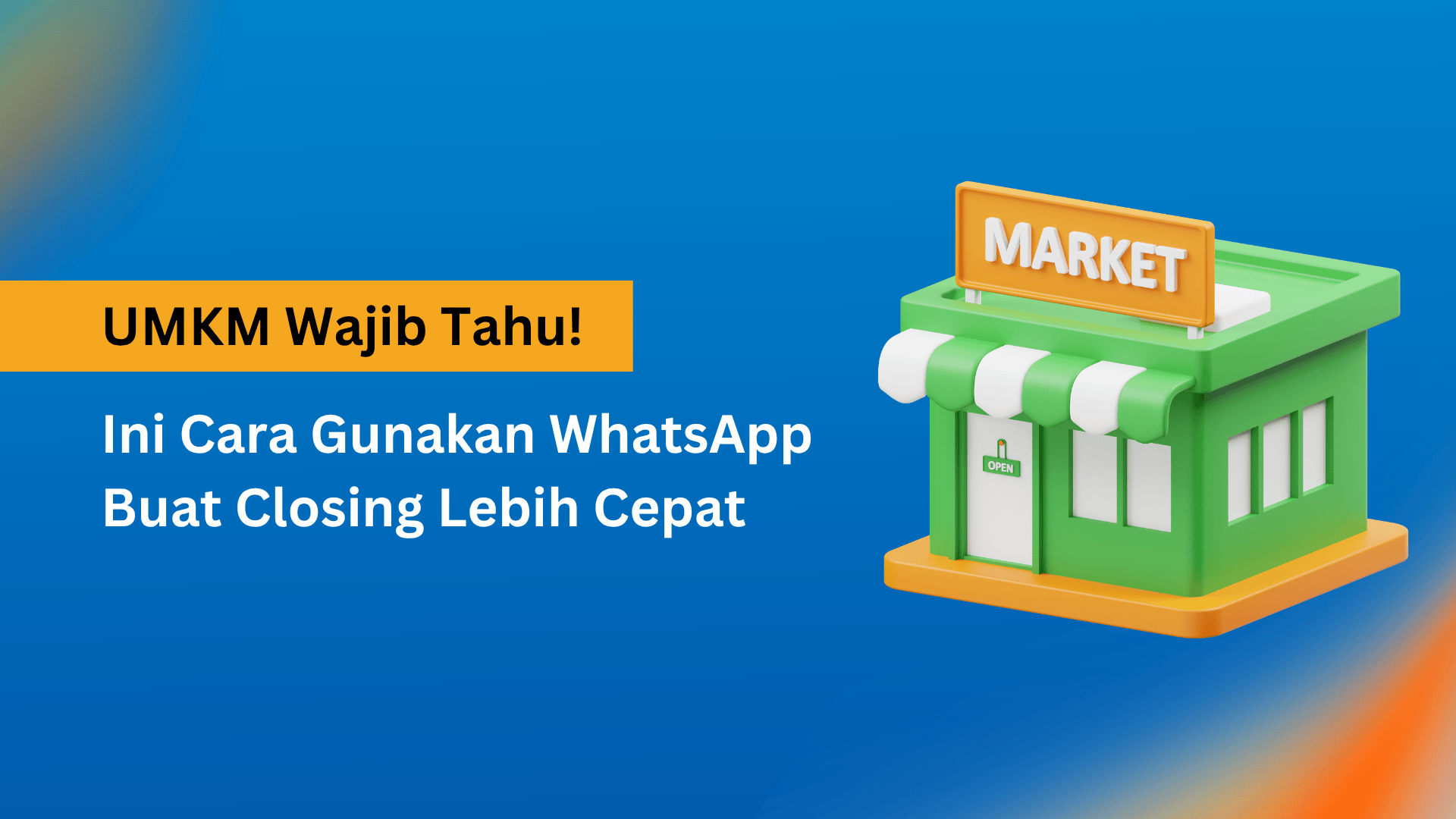 UMKM Wajib Tahu! Ini Cara Gunakan WhatsApp Buat Closing Lebih Cepat
