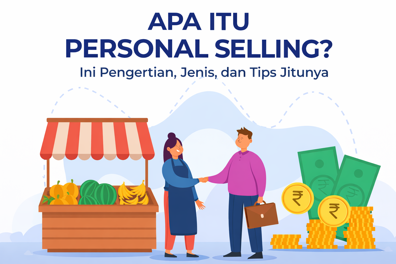 Apa Itu Personal Selling? Ini Pengertian, Jenis, dan Tips Jitunya