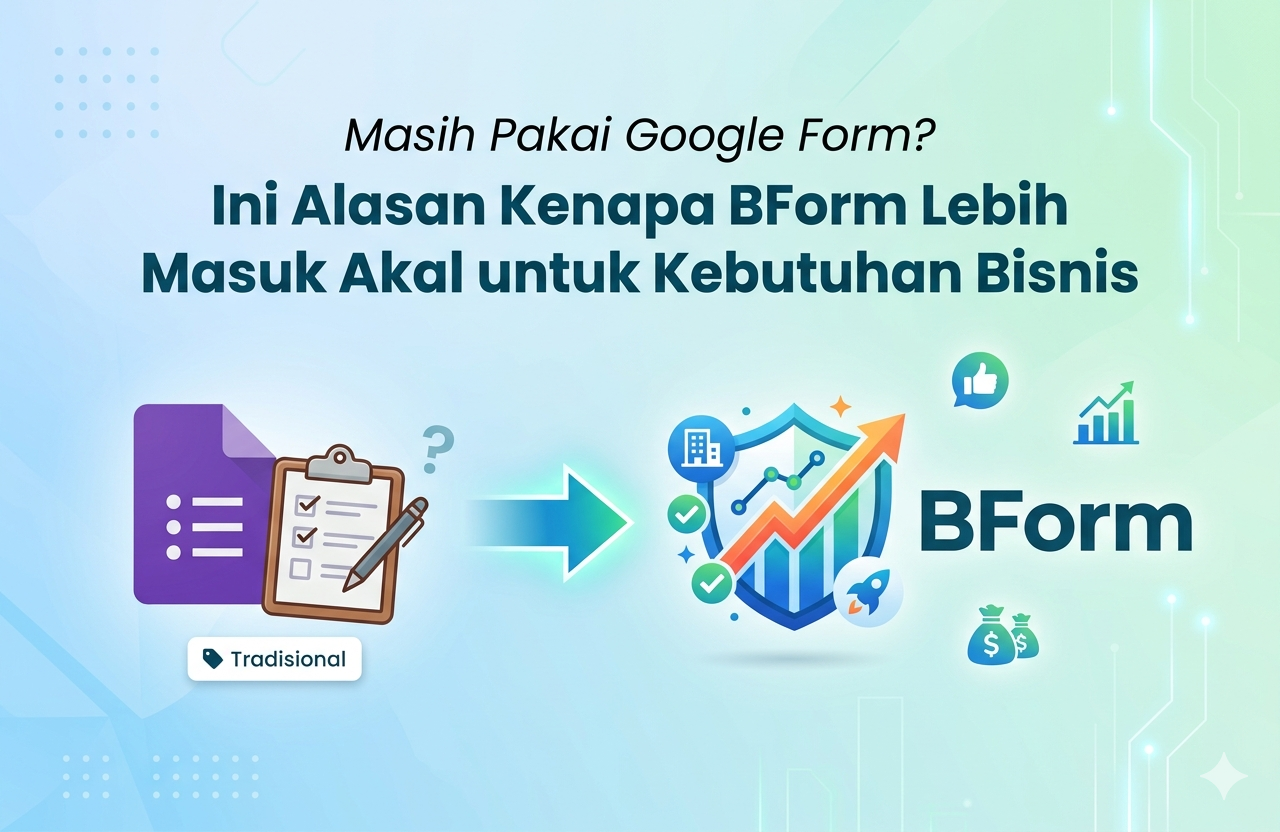Masih Pakai Google Form? Ini Alasan Kenapa BForm Lebih Masuk Akal untuk Kebutuhan Bisnis